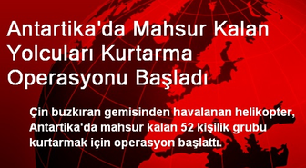 Antartika'da Mahsur Kalan Yolcuları Kurtarma Operasyonu Başladı