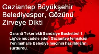 Gaziantep Büyükşehir Belediyespor, Gözünü Zirveye Dikti