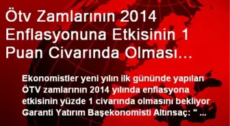 Ötv Zamlarının 2014 Enflasyonuna Etkisinin 1 Puan Civarında Olması Bekleniyor'