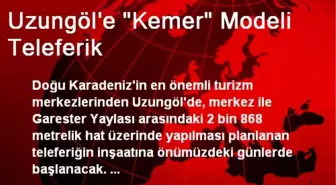 Uzungöl'e 'Kemer' Modeli Teleferik