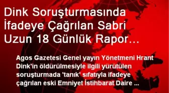 Dink Soruşturmasında İfadeye Çağrılan Sabri Uzun 18 Günlük Rapor Gönderdi