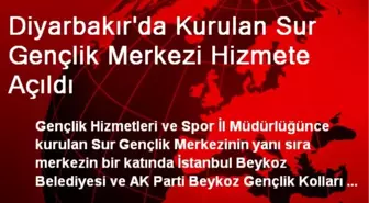 Diyarbakır'da Kurulan Sur Gençlik Merkezi Hizmete Açıldı