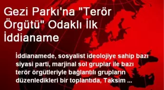 Gezi Parkı'na 'Terör Örgütü' Odaklı İlk İddianame