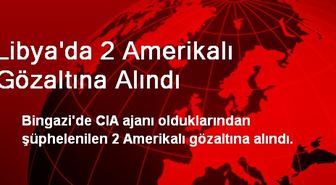 Libya'da 2 Amerikalı Gözaltına Alındı