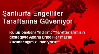 Şanlıurfa Engelliler Taraftarına Güveniyor