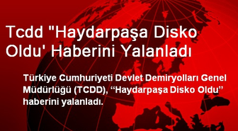 Tcdd 'Haydarpaşa Disko Oldu' Haberini Yalanladı