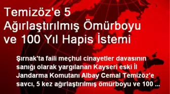 Temizöz'e 5 Ağırlaştırılmış Ömürboyu ve 100 Yıl Hapis İstemi