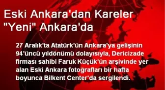 Eski Ankara'dan Kareler 'Yeni' Ankara'da