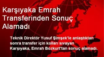 Karşıyaka Emrah Transferinden Sonuç Alamadı