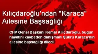 Kılıçdaroğlu'ndan 'Karaca' Ailesine Başsağlığı