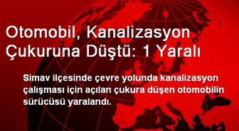Otomobil, Kanalizasyon Çukuruna Düştü: 1 Yaralı