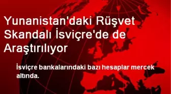 Yunanistan'daki Rüşvet Skandalı İsviçre'de de Araştırılıyor