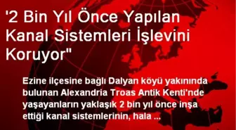 '2 Bin Yıl Önce Yapılan Kanal Sistemleri İşlevini Koruyor'