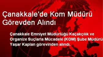 Çanakkale'de Kom Müdürü Görevden Alındı