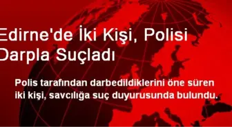 Edirne'de İki Kişi, Polisi Darpla Suçladı