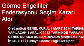 Görme Engelliler Federasyonu Seçim Kararı Aldı