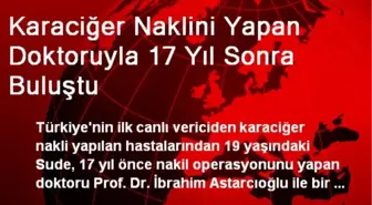 Karaciğer Naklini Yapan Doktoruyla 17 Yıl Sonra Buluştu