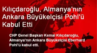 Kılıçdaroğlu, Almanya Büyükelçisi Pohl'ü Kabul Etti