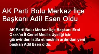 AK Parti Bolu Merkez İlçe Başkanı Adil Esen Oldu