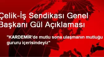 Çelik-İş Sendikası Genel Başkanı Gül Açıklaması