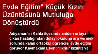 Evde Eğitim' Küçük Kızın Üzüntüsünü Mutluluğa Dönüştürdü