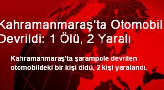 Kahramanmaraş'ta Otomobil Devrildi: 1 Ölü, 2 Yaralı