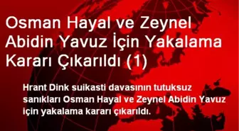 Osman Hayal ve Zeynel Abidin Yavuz İçin Yakalama Kararı Çıkarıldı (1)