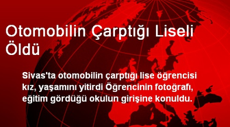 Sivas'ta Otomobilin Çarptığı Liseli Öldü