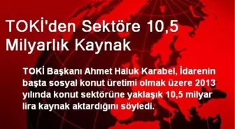 TOKİ'den Sektöre 10,5 Milyarlık Kaynak