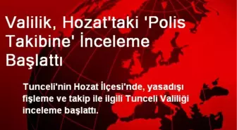 Tunceli Valiliği, Polis Takibine İnceleme Başlattı