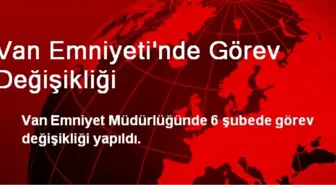 Van Emniyeti'nde Görev Değişikliği