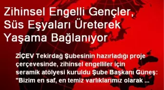 Zihinsel Engelli Gençler, Süs Eşyaları Üreterek Yaşama Bağlanıyor