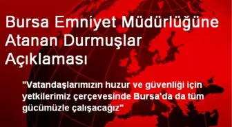 Bursa Emniyet Müdürlüğüne Atanan Durmuşlar Açıklaması