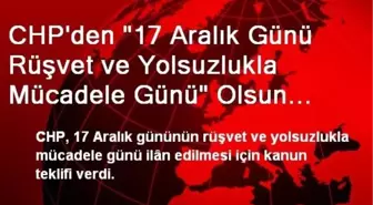 CHP'den '17 Aralık Günü Rüşvet ve Yolsuzlukla Mücadele Günü' Olsun Teklifi