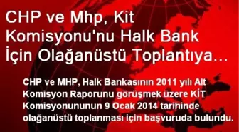 CHP ve Mhp, Kit Komisyonu'nu Halk Bank İçin Olağanüstü Toplantıya Çağırdı