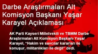 Darbe Araştırmaları Alt Komisyon Başkanı Yaşar Karayel Açıklaması