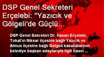 DSP Genel Sekreteri Erçelebi: 'Yazıcık ve Gölgeli'de Güçlü Adaylarımızla Seçimleri Kazanacağız'