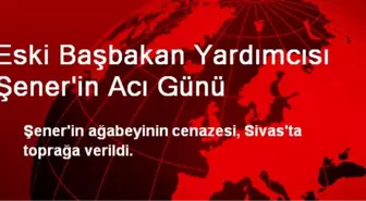 Eski Başbakan Yardımcısı Şener'in Acı Günü