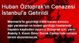 Huban Öztoprak'ın Cenazesi İstanbul'a Getirildi