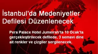 İstanbul'da Medeniyetler Defilesi Düzenlenecek