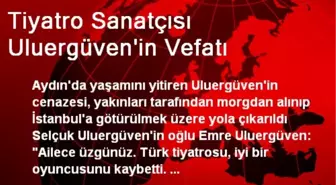 Tiyatro Sanatçısı Uluergüven'in Vefatı