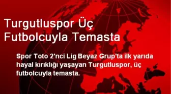 Turgutluspor Üç Futbolcuyla Temasta