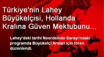 Türkiye'nin Lahey Büyükelçisi, Hollanda Kralına Güven Mektubunu Sundu