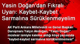 Yasin Doğan'dan Fıkralı Uyarı: Kaybet-Kaybet Sarmalına Sürüklenmeyelim