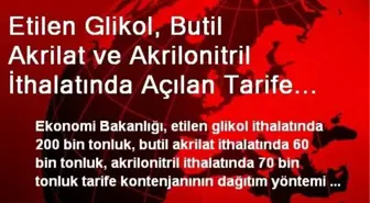 Etilen Glikol, Butil Akrilat ve Akrilonitril İthalatında Açılan Tarife Kontenjanının Dağıtım...