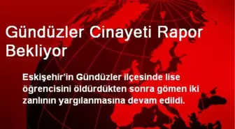 Gündüzler Cinayeti Rapor Bekliyor