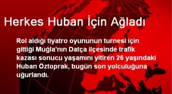 Herkes Huban İçin Ağladı