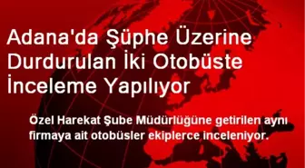 Adana'da Durdurulan İki Otobüste İnceleme Yapılıyor