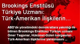 Brookings Enstitüsü Türkiye Uzmanı: Türk-Amerikan İlişkilerin Kimyası Radikal Biçimde Değişti