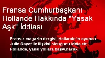 Fransa Cumhurbaşkanı Hollande Hakkında 'Yasak Aşk' İddiası